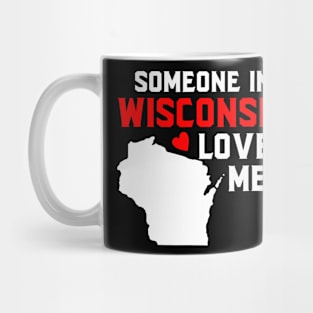 Someone In Wisconsin Loves Me Mug